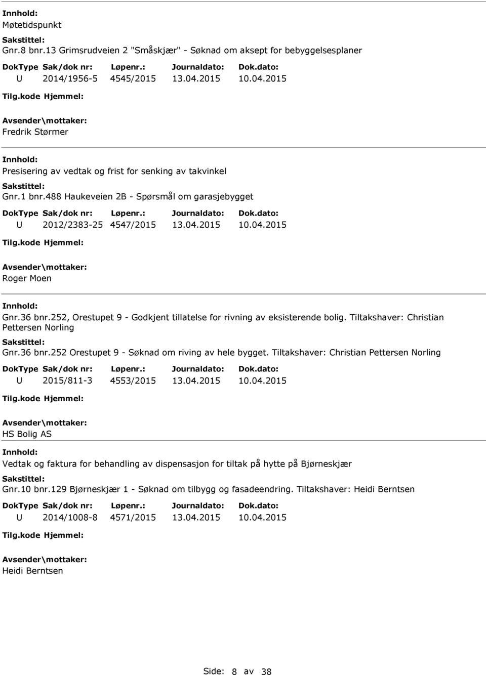 252, Orestupet 9 - Godkjent tillatelse for rivning av eksisterende bolig. Tiltakshaver: Christian Pettersen Norling Gnr.36 bnr.252 Orestupet 9 - Søknad om riving av hele bygget.