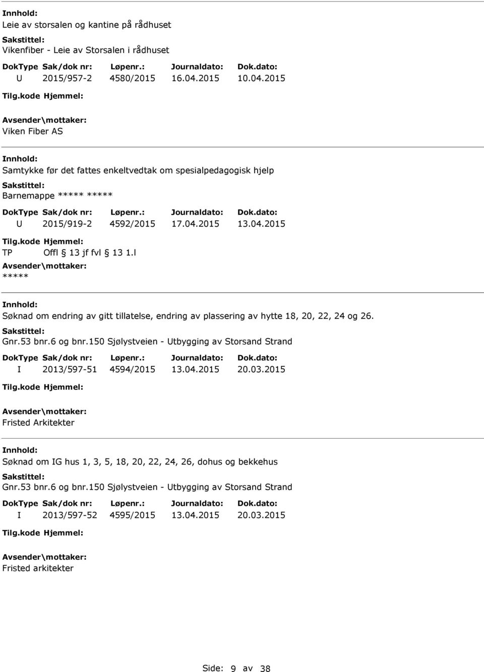 l ***** Søknad om endring av gitt tillatelse, endring av plassering av hytte 18, 20, 22, 24 og 26. Gnr.53 bnr.6 og bnr.