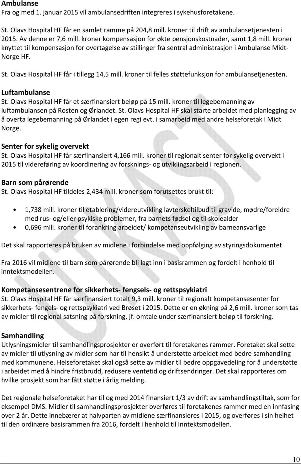 kroner knyttet til kompensasjon for overtagelse av stillinger fra sentral administrasjon i Ambulanse Midt- Norge HF. St. Olavs Hospital HF får i tillegg 14,5 mill.