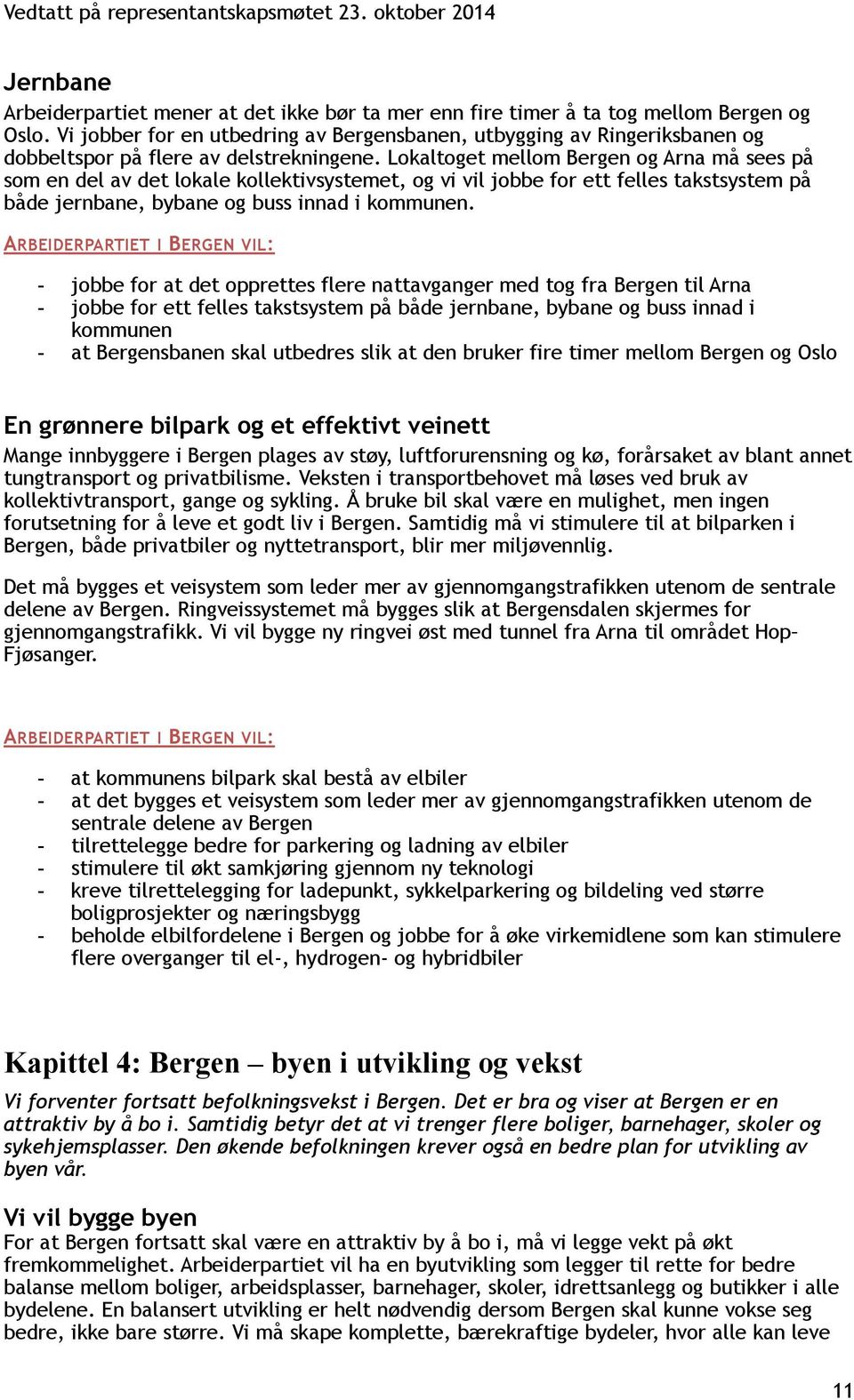 Lokaltoget mellom Bergen og Arna må sees på som en del av det lokale kollektivsystemet, og vi vil jobbe for ett felles takstsystem på både jernbane, bybane og buss innad i kommunen.