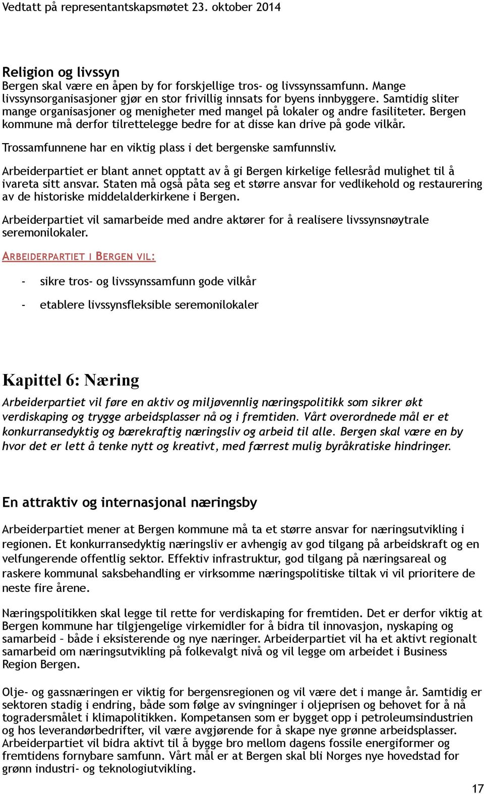 Trossamfunnene har en viktig plass i det bergenske samfunnsliv. Arbeiderpartiet er blant annet opptatt av å gi Bergen kirkelige fellesråd mulighet til å ivareta sitt ansvar.