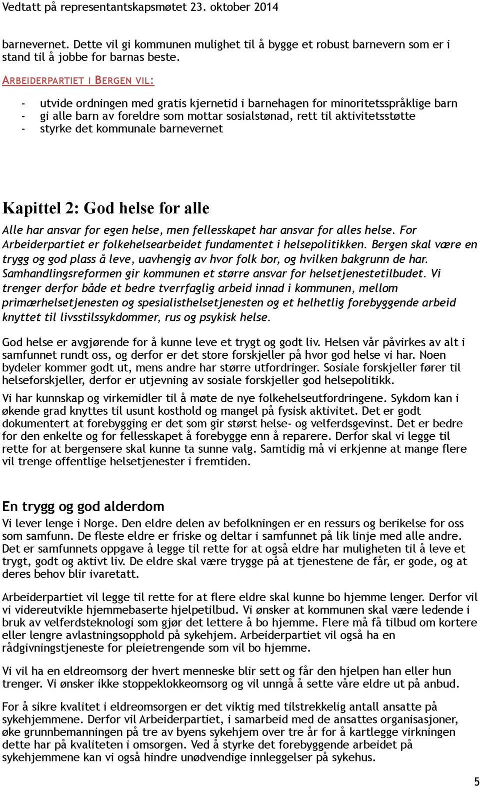 Kapittel 2: God helse for alle Alle har ansvar for egen helse, men fellesskapet har ansvar for alles helse. For Arbeiderpartiet er folkehelsearbeidet fundamentet i helsepolitikken.