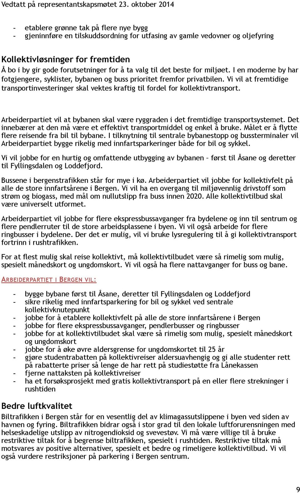 Vi vil at fremtidige transportinvesteringer skal vektes kraftig til fordel for kollektivtransport. Arbeiderpartiet vil at bybanen skal være ryggraden i det fremtidige transportsystemet.