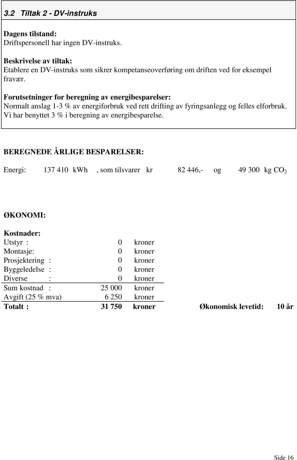 Forutsetninger for beregning av energibesparelser: Normalt anslag 1-3 % av energiforbruk ved rett drifting av fyringsanlegg og felles elforbruk.