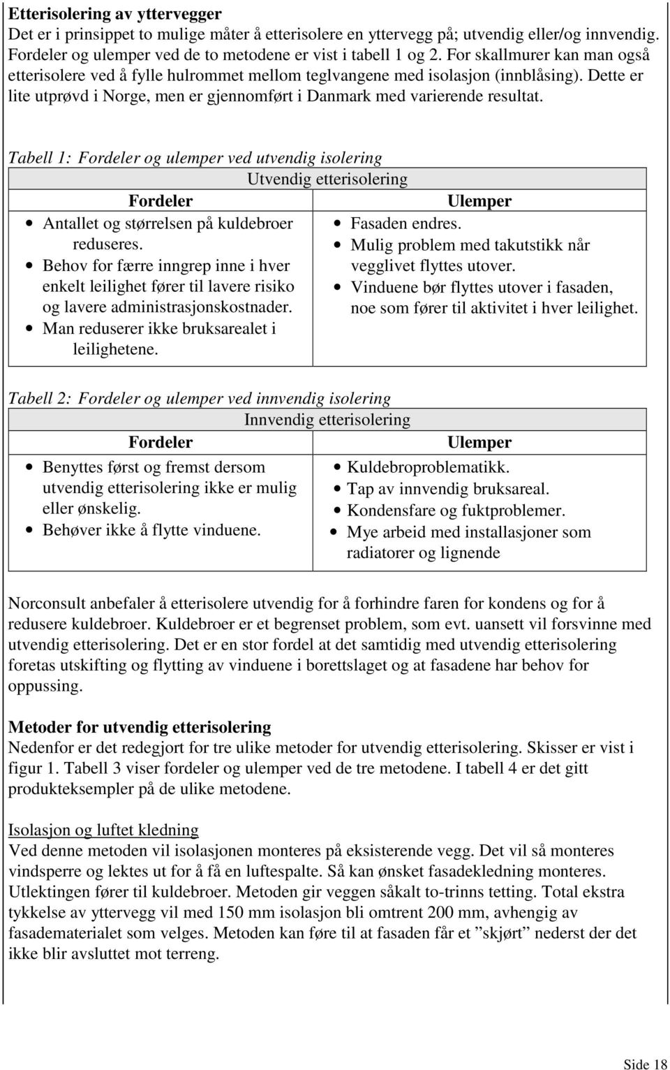 Tabell 1: Fordeler og ulemper ved utvendig isolering Utvendig etterisolering Fordeler Antallet og størrelsen på kuldebroer reduseres.