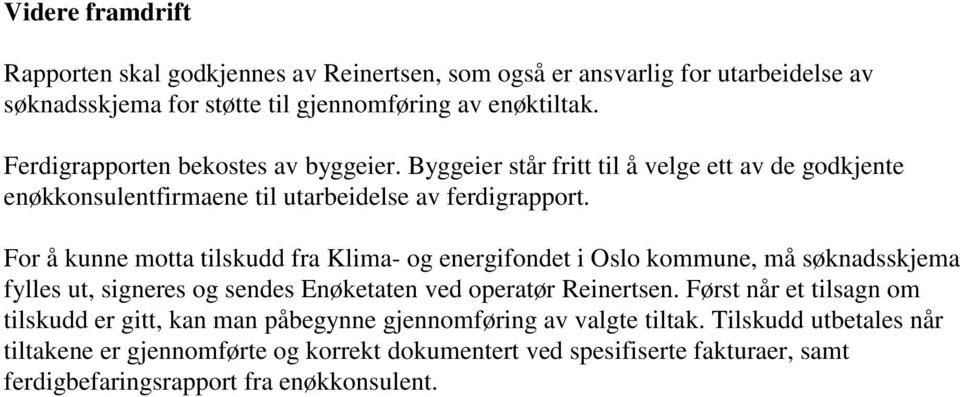 For å kunne motta tilskudd fra Klima- og energifondet i Oslo kommune, må søknadsskjema fylles ut, signeres og sendes Enøketaten ved operatør Reinertsen.