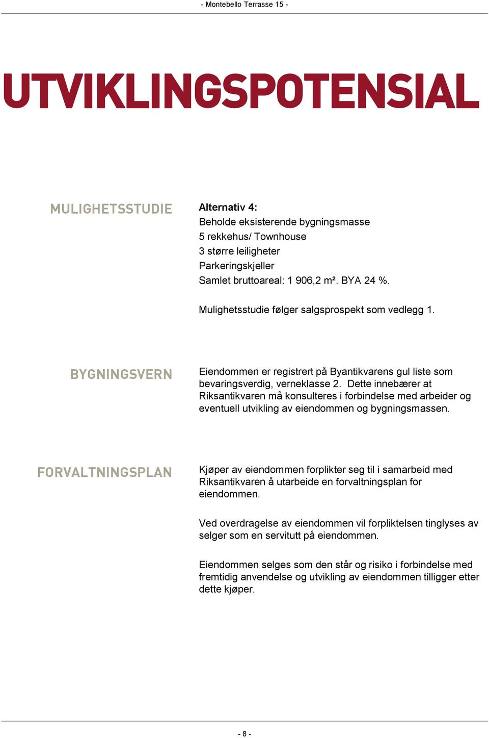 Dette innebærer at Riksantikvaren må konsulteres i forbindelse med arbeider og eventuell utvikling av eiendommen og bygningsmassen.