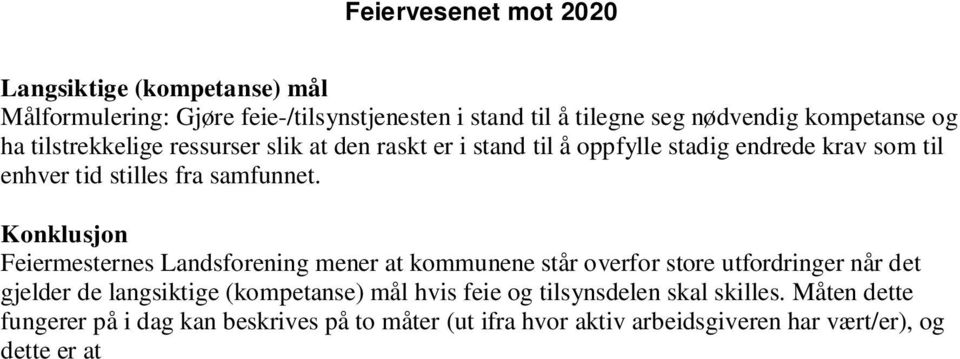 Konklusjon Feiermesternes Landsforening mener at kommunene står overfor store utfordringer når det gjelder de langsiktige (kompetanse) mål hvis feie og tilsynsdelen skal skilles.