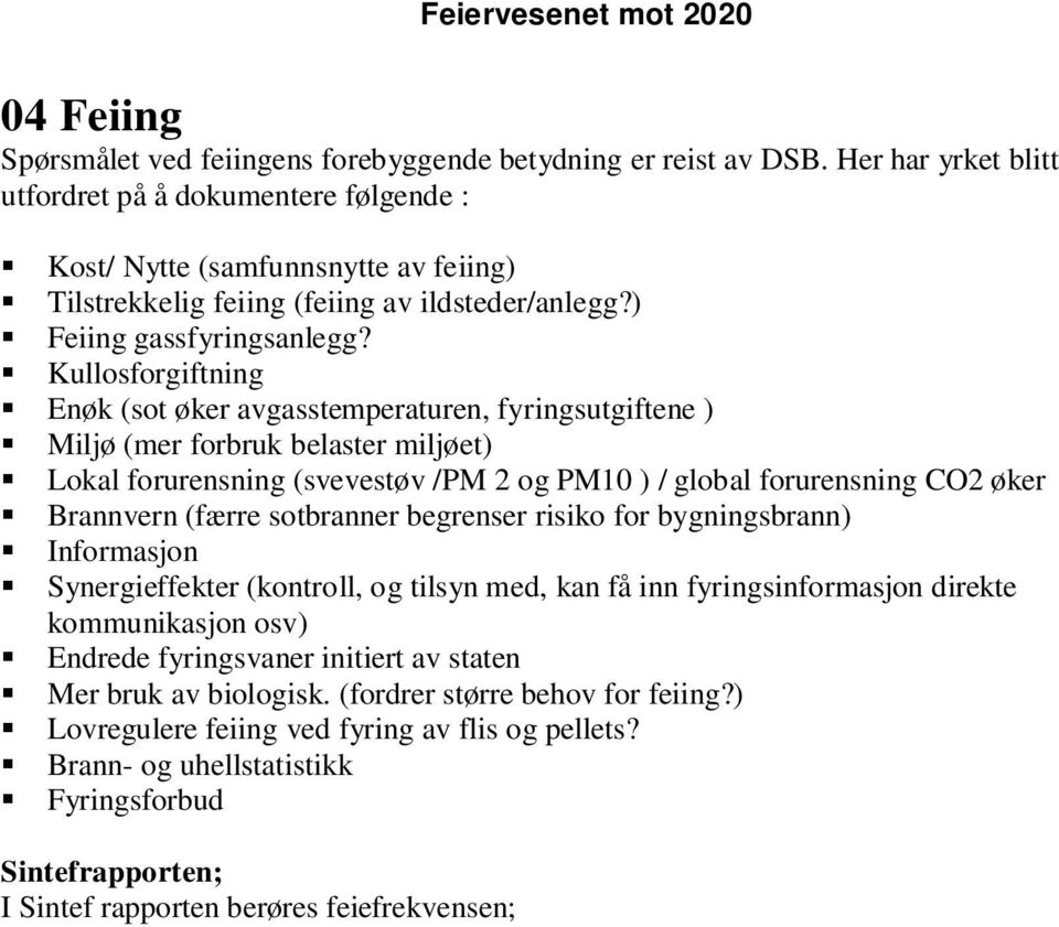 Kullosforgiftning Enøk (sot øker avgasstemperaturen, fyringsutgiftene ) Miljø (mer forbruk belaster miljøet) Lokal forurensning (svevestøv /PM 2 og PM10 ) / global forurensning CO2 øker Brannvern