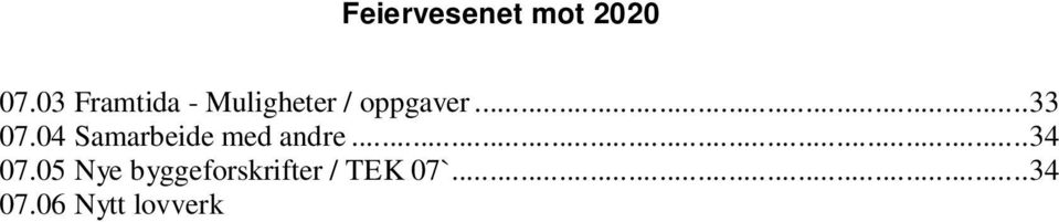 05 Konsekvenser... 39 08.06 Kost / nytte av en god utdannelse i feierfaget... 39 08.07 Bransjelære... 39 08.08 Om å utvide av feie- og tilsynstjenesten med andre oppgaver... 40 09 Markedsføring.