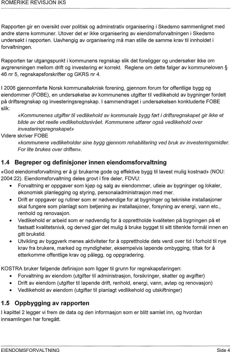 Rapporten tar utgangspunkt i kommunens regnskap slik det foreligger og undersøker ikke om avgrensningen mellom drift og investering er korrekt.