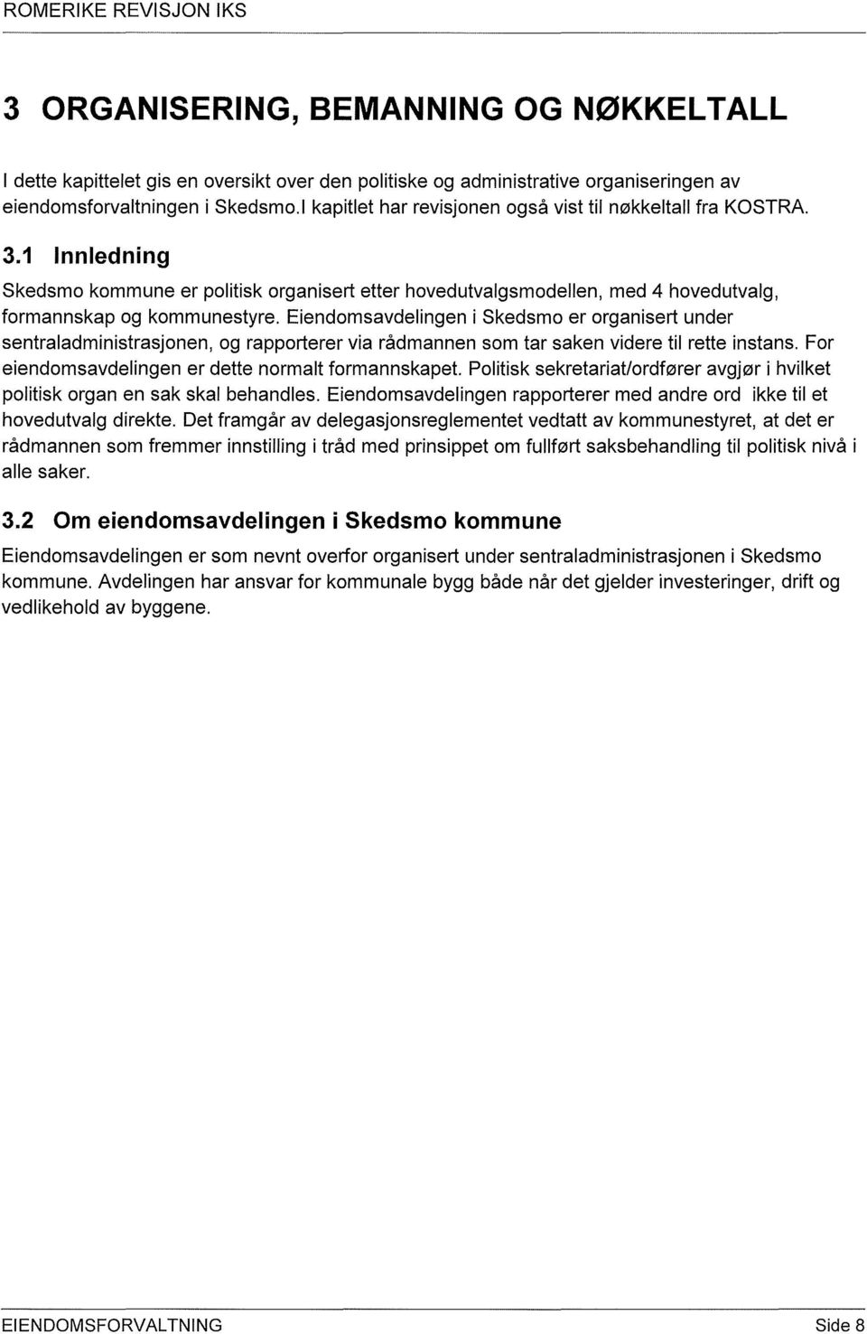 Eiendomsavdelingen i Skedsmo er organisert under sentraladministrasjonen, og rapporterer via rådmannen som tar saken videre til rette instans. For eiendomsavdelingen er dette normalt formannskapet.