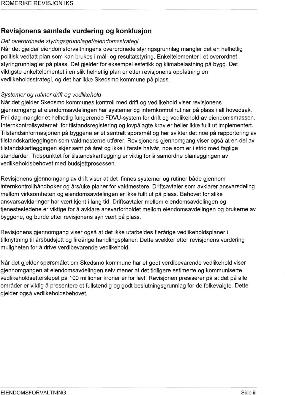 Det viktigste enkeltelementet i en slik helhetlig plan er etter revisjonens oppfatning en vedlikeholdsstrategi, og det har ikke Skedsmo kommune på plass.