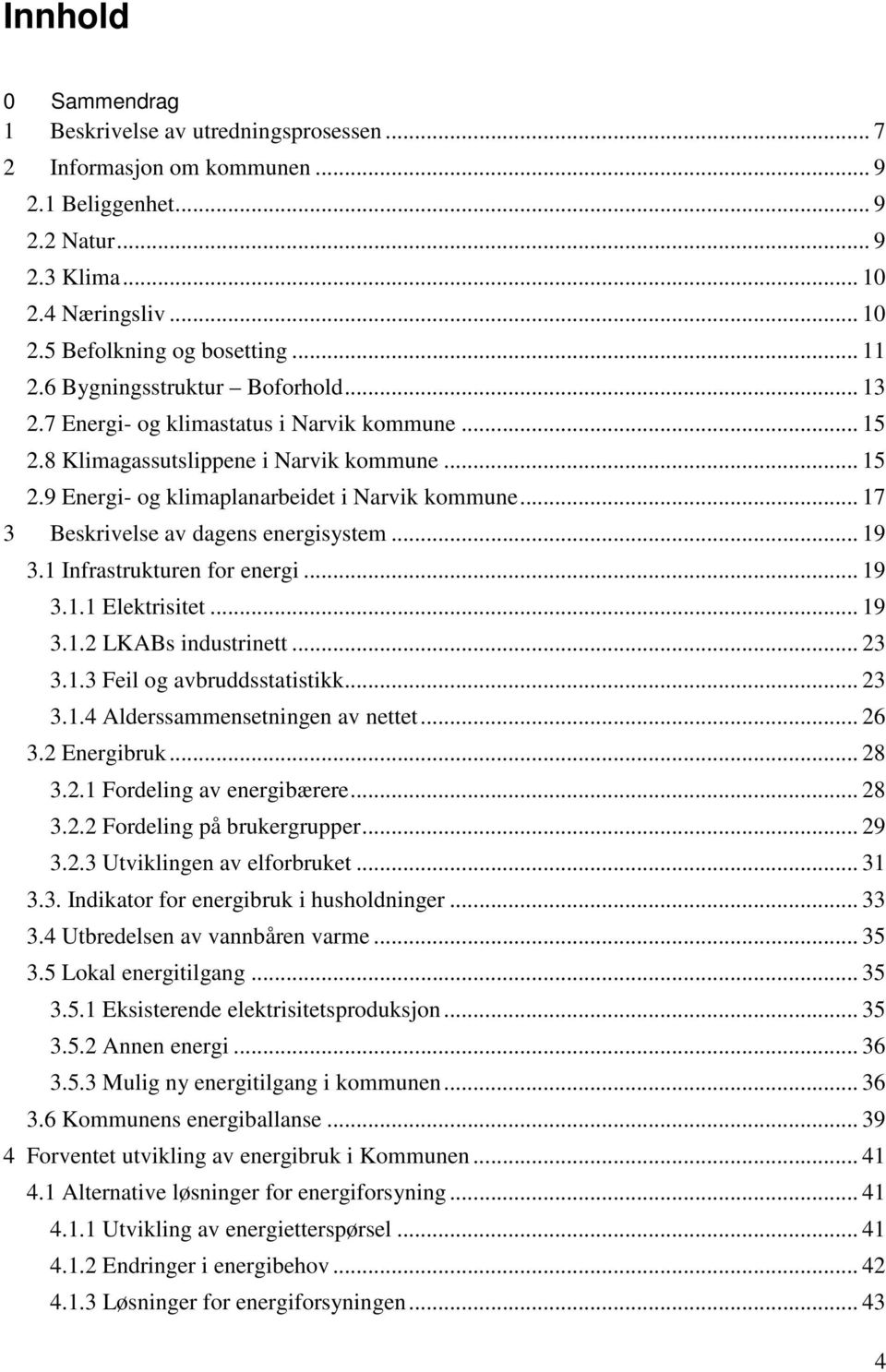 .. 17 3 Beskrivelse av dagens energisystem... 19 3.1 Infrastrukturen for energi... 19 3.1.1 Elektrisitet... 19 3.1.2 LKABs industrinett... 23 3.1.3 Feil og avbruddsstatistikk... 23 3.1.4 Alderssammensetningen av nettet.