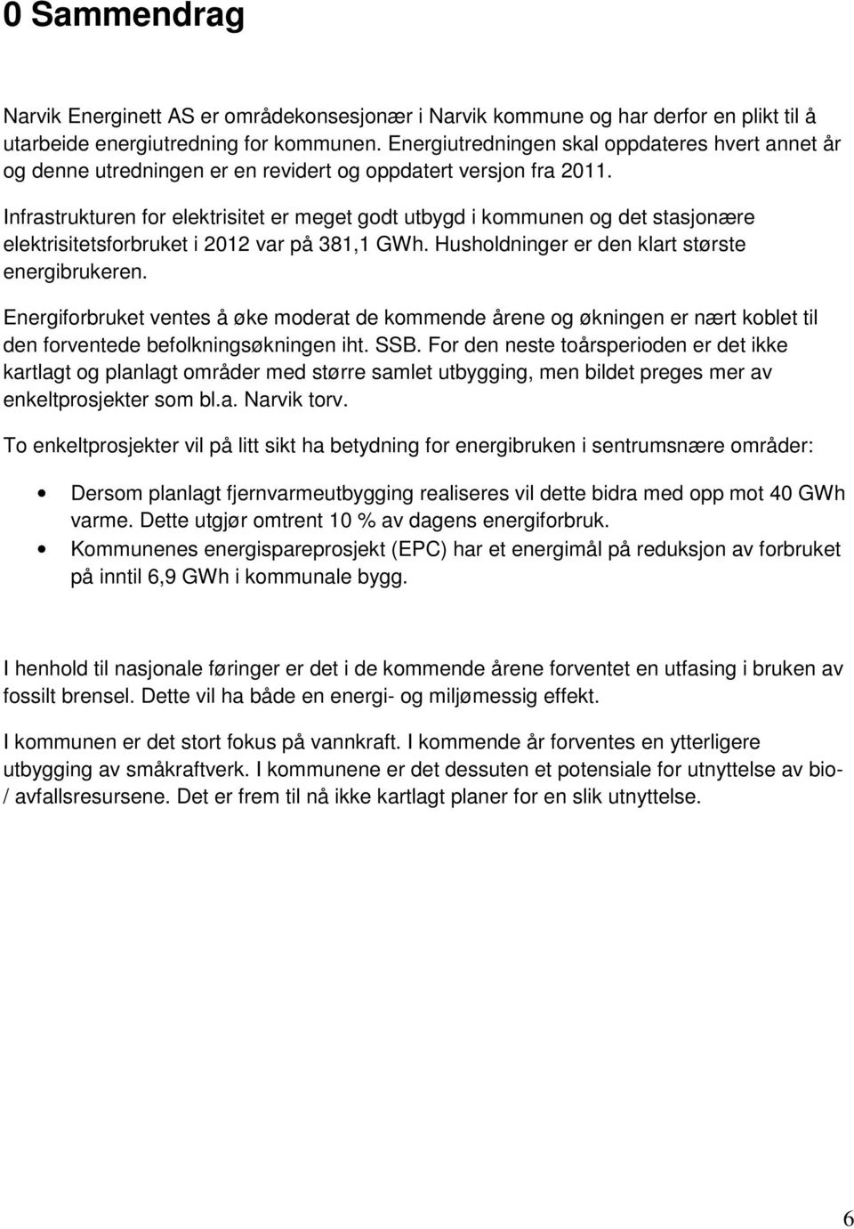 Infrastrukturen for elektrisitet er meget godt utbygd i kommunen og det stasjonære elektrisitetsforbruket i 2012 var på 381,1 GWh. Husholdninger er den klart største energibrukeren.