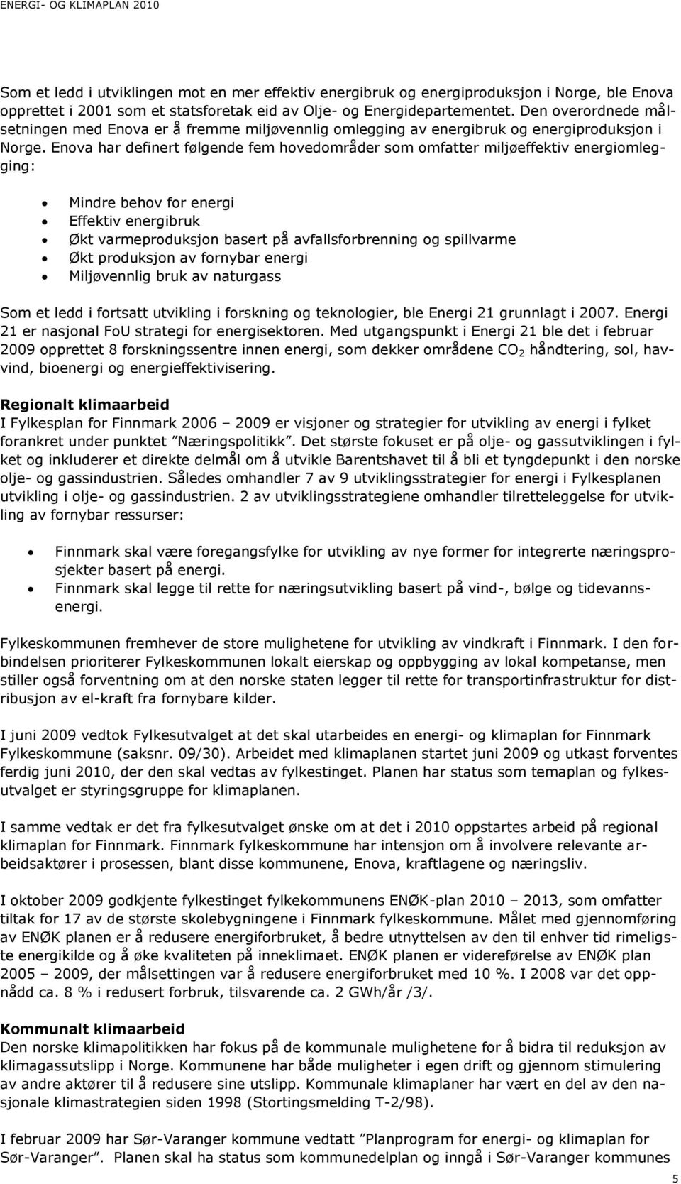 Enova har definert følgende fem hovedområder som omfatter miljøeffektiv energiomlegging: Mindre behov for energi Effektiv energibruk Økt varmeproduksjon basert på avfallsforbrenning og spillvarme Økt