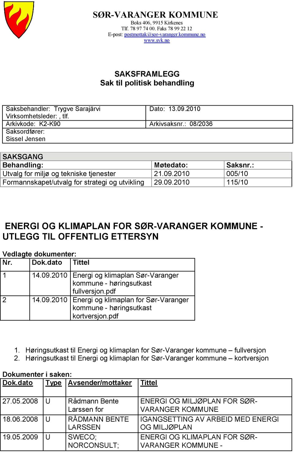 : 08/2036 Saksordfører: Sissel Jensen SAKSGANG Behandling: Møtedato: Saksnr.: Utvalg for miljø og tekniske tjenester 21.09.