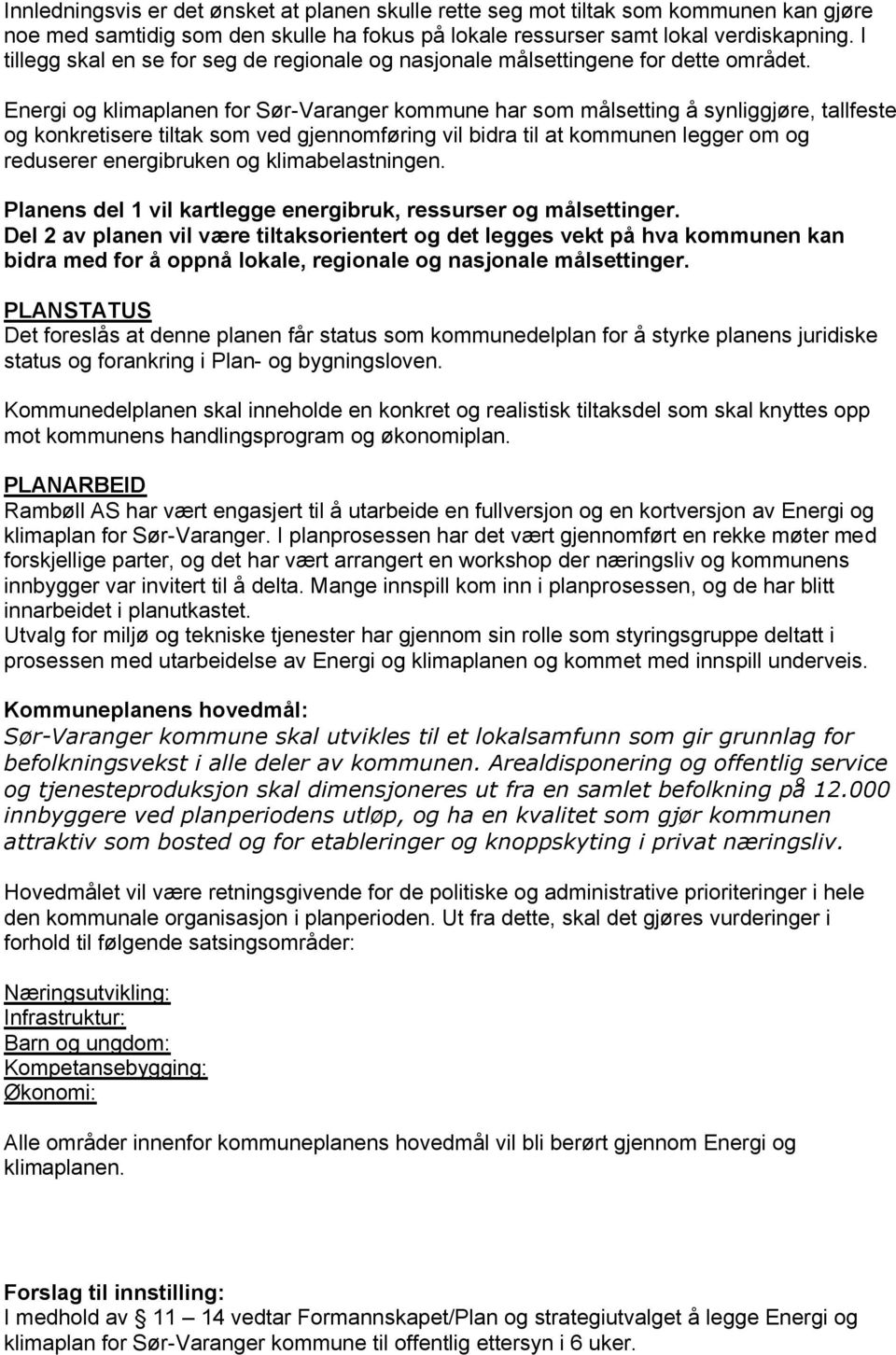 Energi og klimaplanen for Sør-Varanger kommune har som målsetting å synliggjøre, tallfeste og konkretisere tiltak som ved gjennomføring vil bidra til at kommunen legger om og reduserer energibruken
