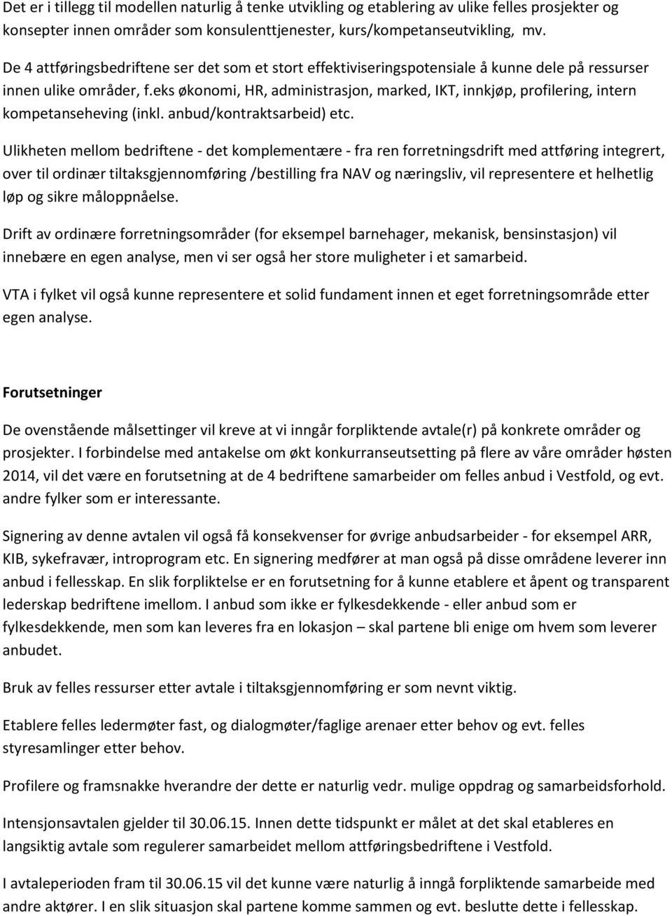 eks økonomi, HR, administrasjon, marked, IKT, innkjøp, profilering, intern kompetanseheving (inkl. anbud/kontraktsarbeid) etc.