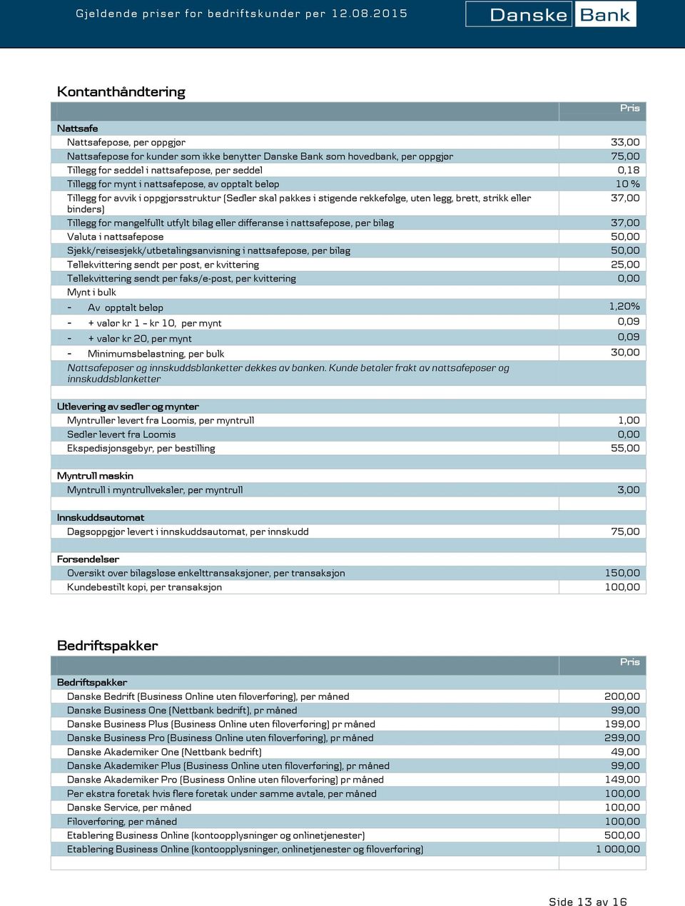 mangelfullt utfylt bilag eller differanse i nattsafepose, per bilag 37,00 Valuta i nattsafepose 50,00 Sjekk/reisesjekk/utbetalingsanvisning i nattsafepose, per bilag 50,00 Tellekvittering sendt per