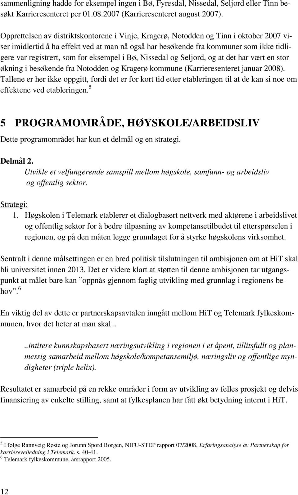 for eksempel i Bø, Nissedal og Seljord, og at det har vært en stor økning i besøkende fra Notodden og Kragerø kommune (Karrieresenteret januar 2008).