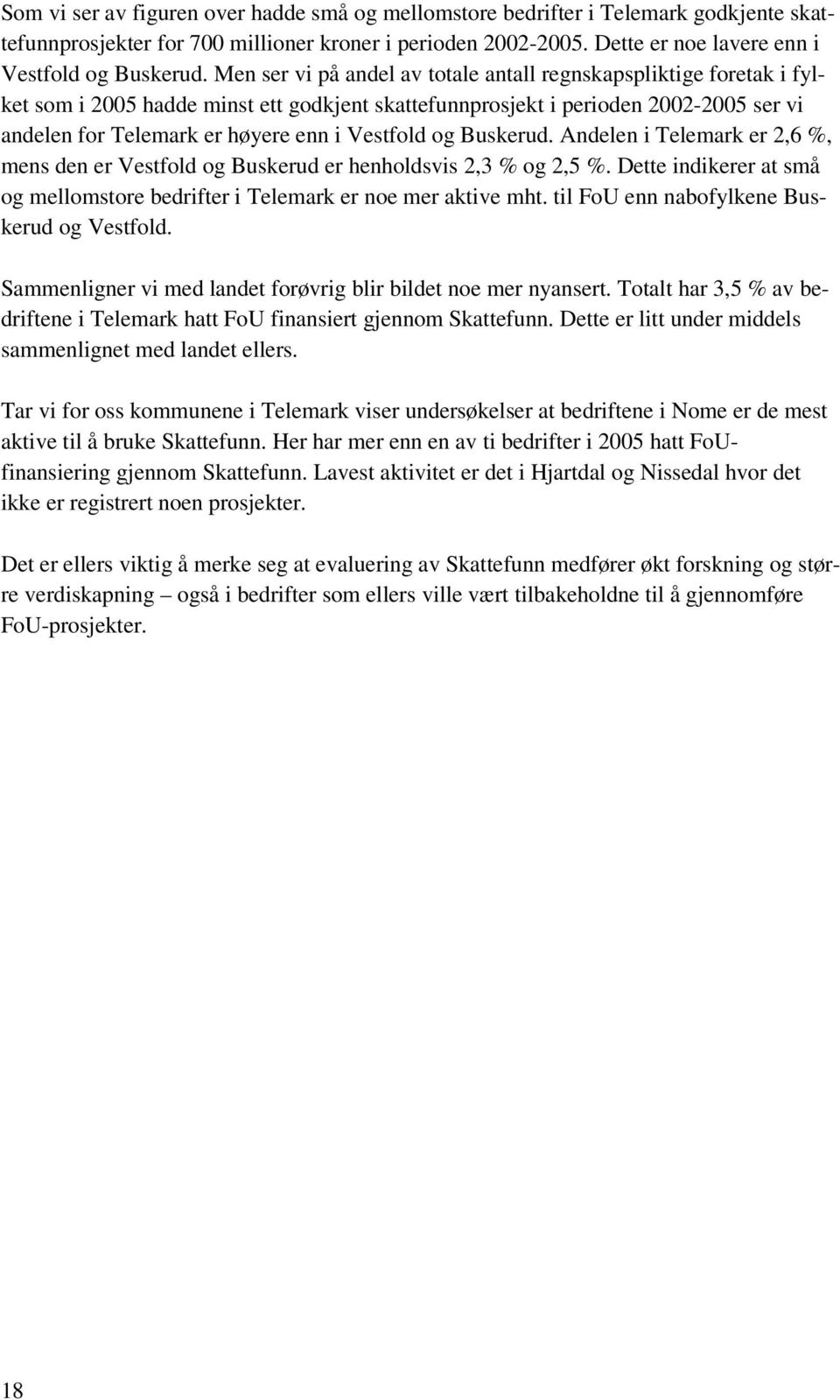 Vestfold og Buskerud. Andelen i Telemark er 2,6 %, mens den er Vestfold og Buskerud er henholdsvis 2,3 % og 2,5 %. Dette indikerer at små og mellomstore bedrifter i Telemark er noe mer aktive mht.