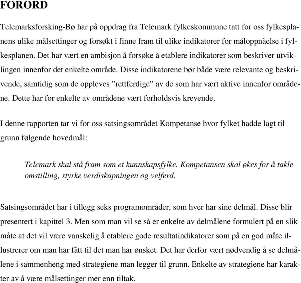 Disse indikatorene bør både være relevante og beskrivende, samtidig som de oppleves rettferdige av de som har vært aktive innenfor områdene.