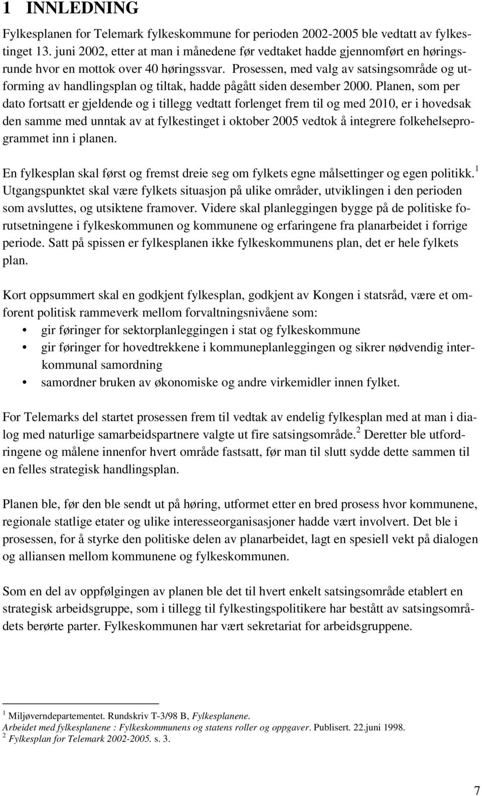 Prosessen, med valg av satsingsområde og utforming av handlingsplan og tiltak, hadde pågått siden desember 2000.