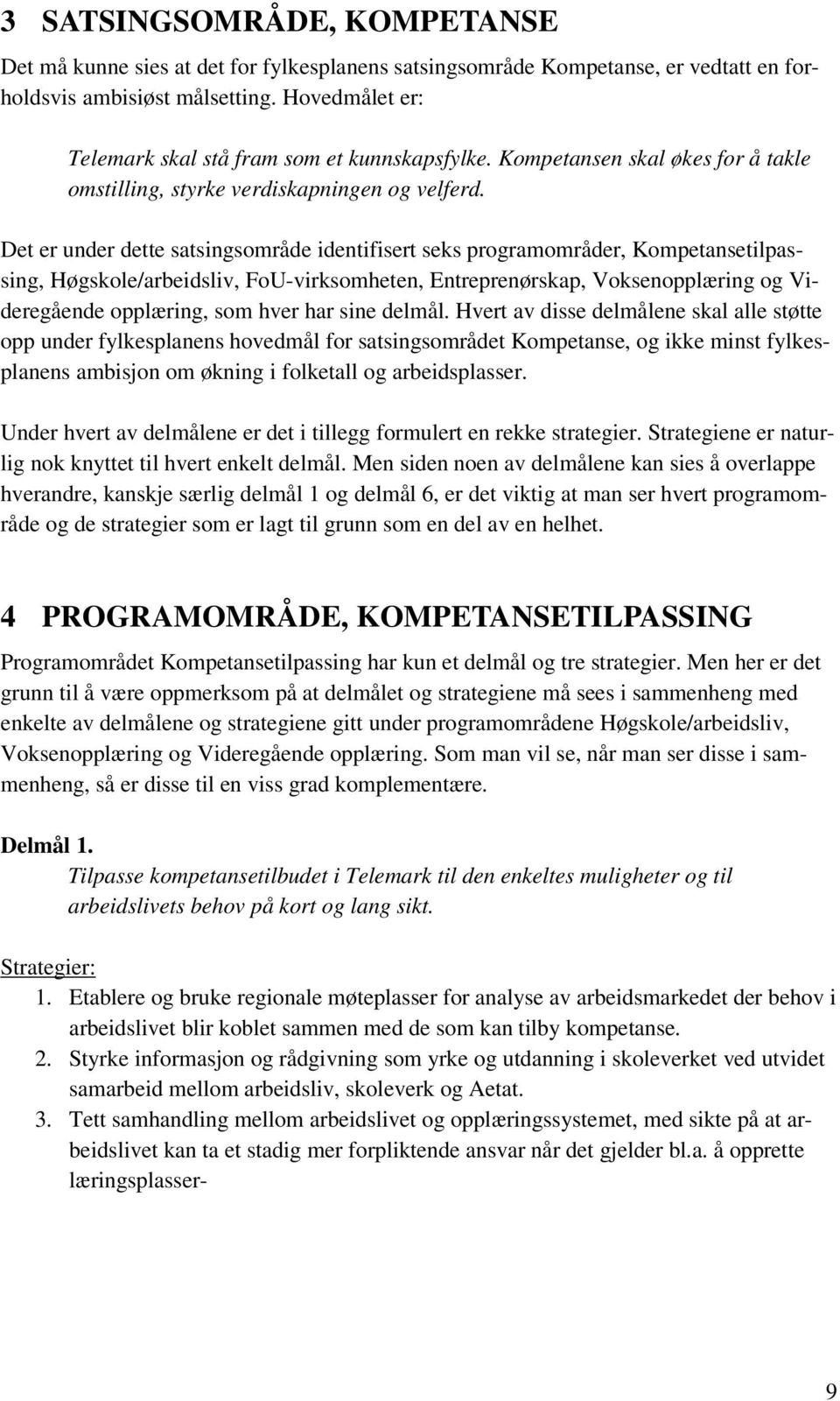 Det er under dette satsingsområde identifisert seks programområder, Kompetansetilpassing, Høgskole/arbeidsliv, FoU-virksomheten, Entreprenørskap, Voksenopplæring og Videregående opplæring, som hver