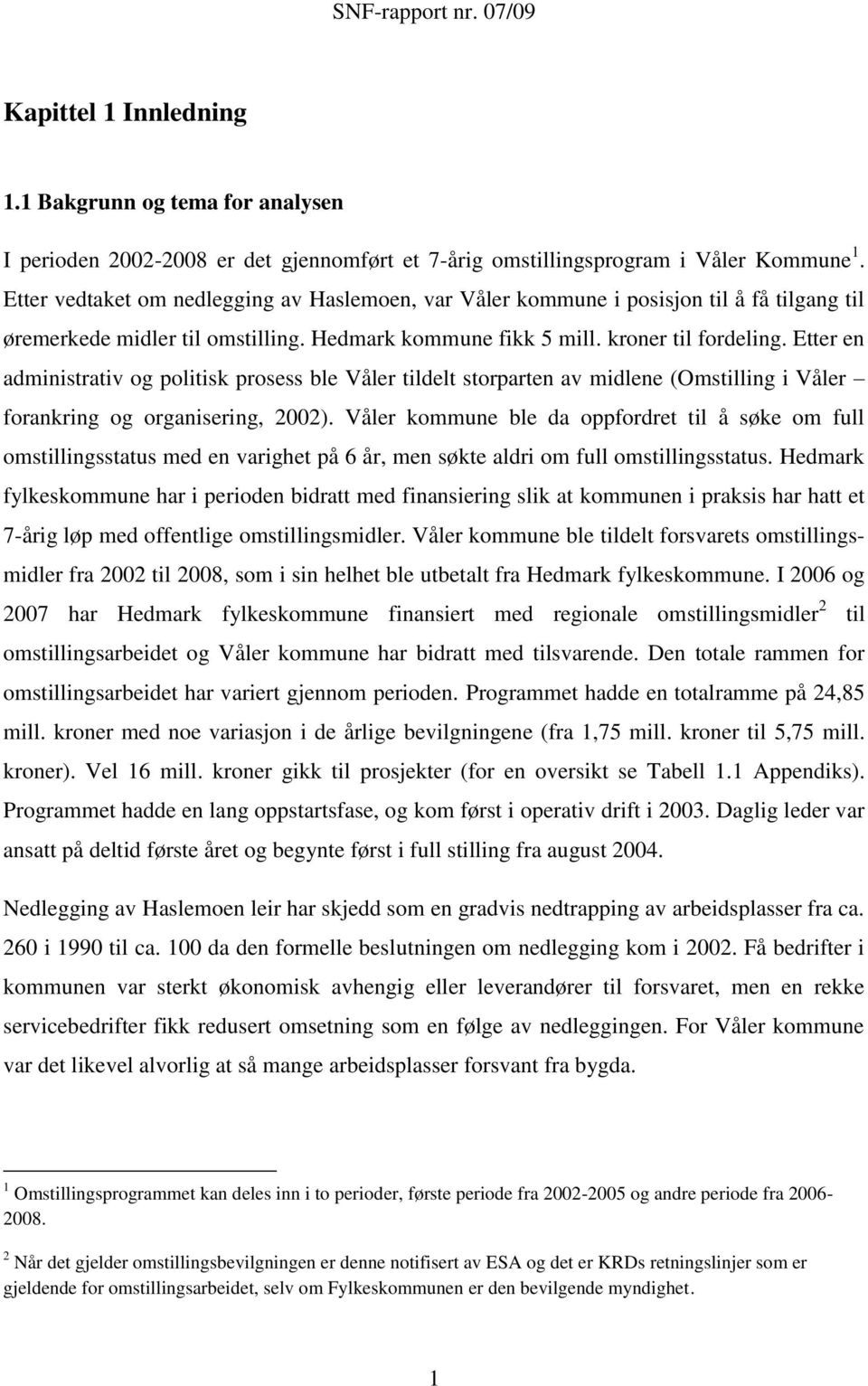 Etter en administrativ og politisk prosess ble Våler tildelt storparten av midlene (Omstilling i Våler forankring og organisering, 2002).