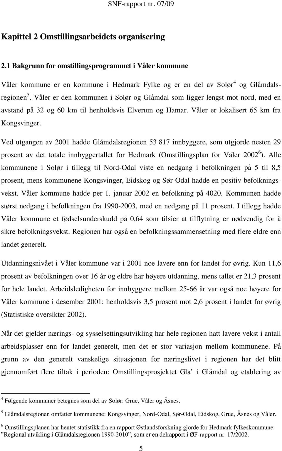 Ved utgangen av 2001 hadde Glåmdalsregionen 53 817 innbyggere, som utgjorde nesten 29 prosent av det totale innbyggertallet for Hedmark (Omstillingsplan for Våler 2002 6 ).