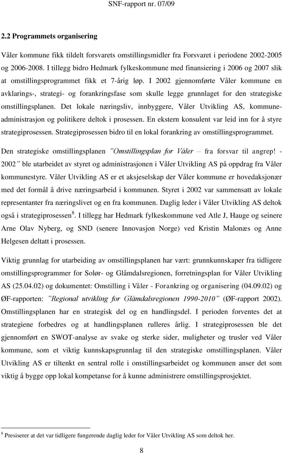 I 2002 gjennomførte Våler kommune en avklarings-, strategi- og forankringsfase som skulle legge grunnlaget for den strategiske omstillingsplanen.