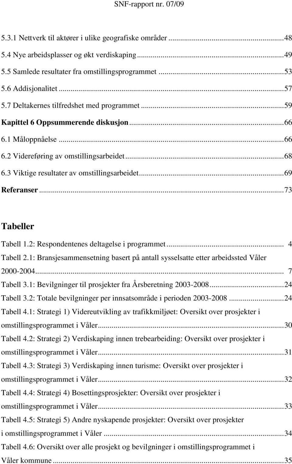 3 Viktige resultater av omstillingsarbeidet... 69 Referanser... 73 Tabeller Tabell 1.2: Respondentenes deltagelse i programmet... 4 Tabell 2.