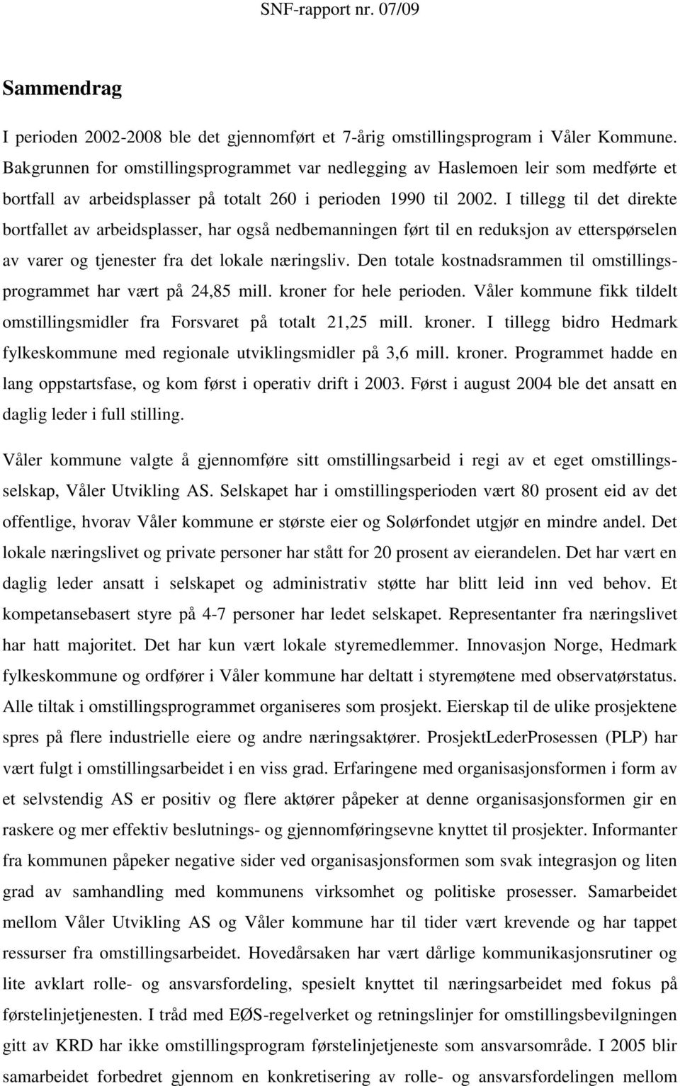 I tillegg til det direkte bortfallet av arbeidsplasser, har også nedbemanningen ført til en reduksjon av etterspørselen av varer og tjenester fra det lokale næringsliv.