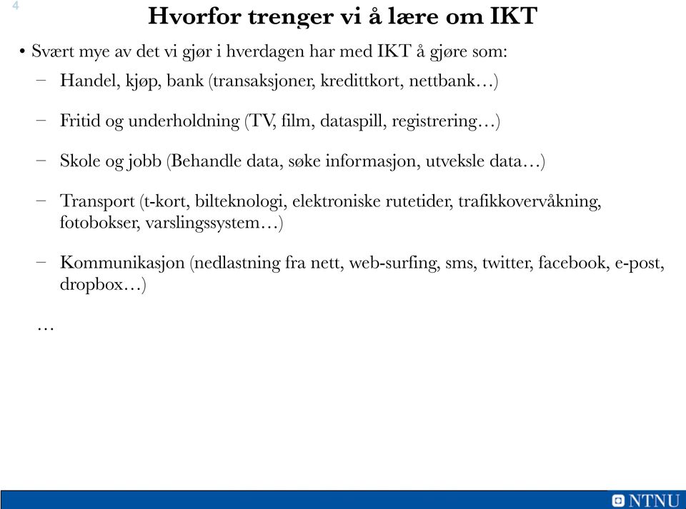 (Behandle data, søke informasjon, utveksle data ) Transport (t-kort, bilteknologi, elektroniske rutetider,