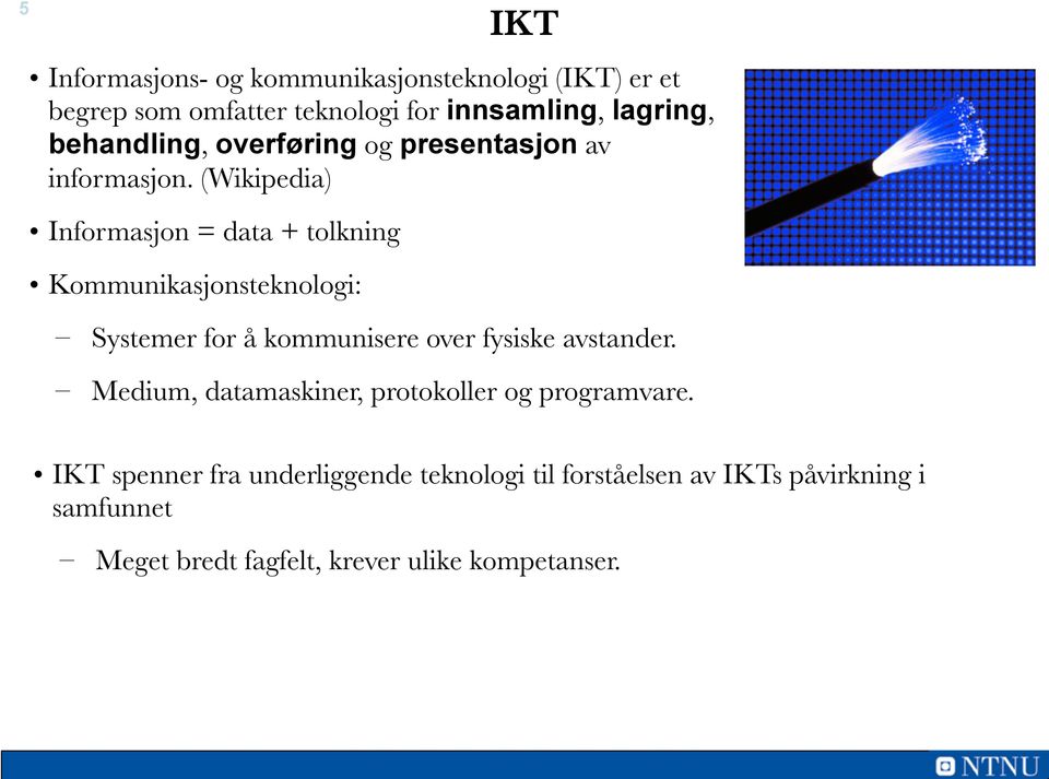 (Wikipedia) Informasjon = data + tolkning Kommunikasjonsteknologi: Systemer for å kommunisere over fysiske avstander.