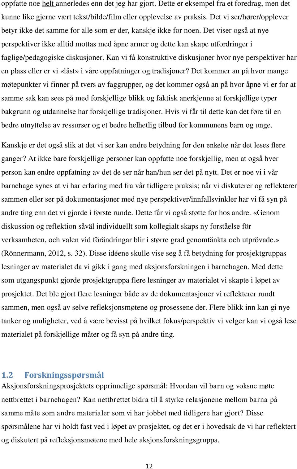 Det viser også at nye perspektiver ikke alltid mottas med åpne armer og dette kan skape utfordringer i faglige/pedagogiske diskusjoner.