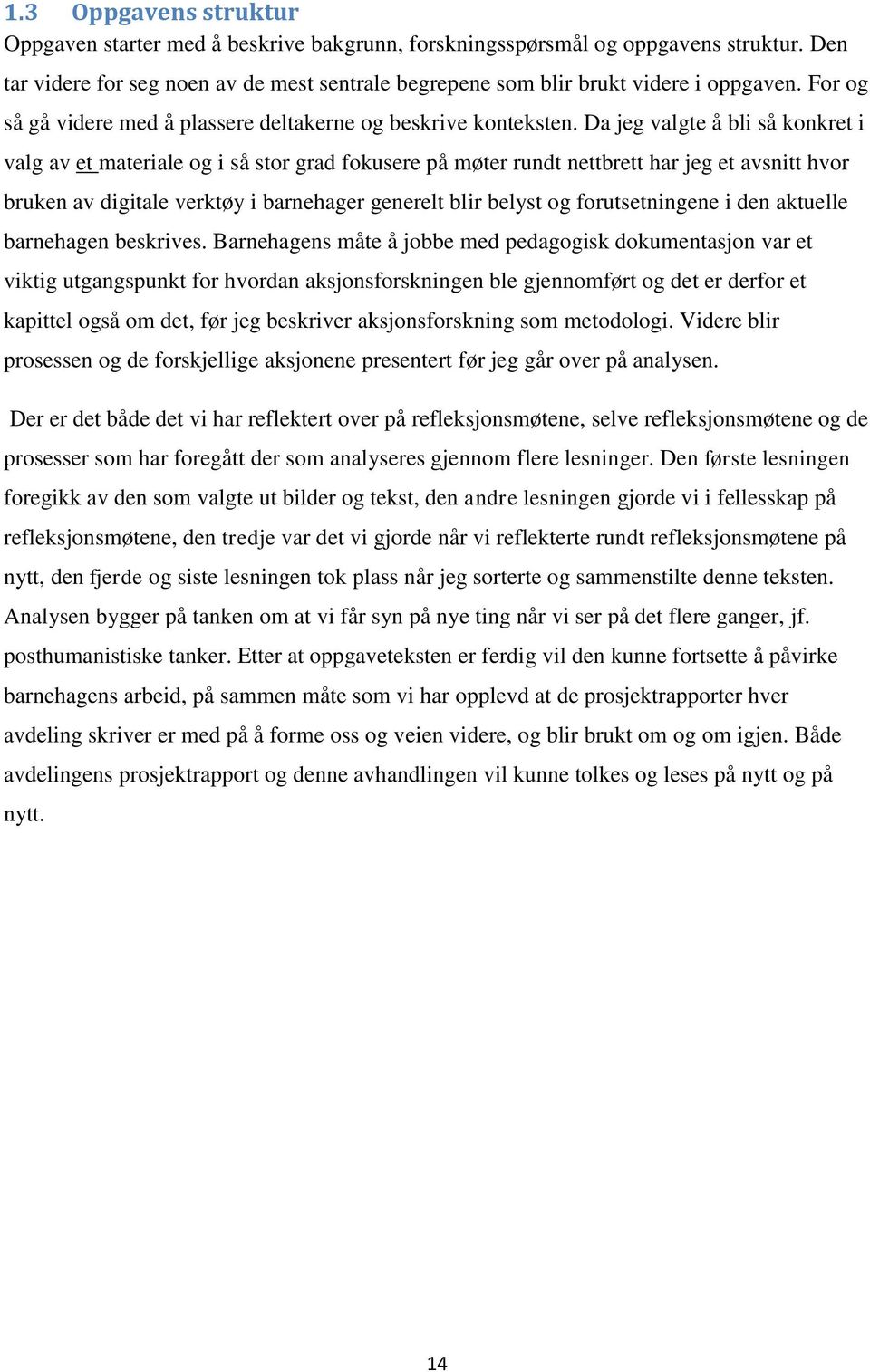 Da jeg valgte å bli så konkret i valg av et materiale og i så stor grad fokusere på møter rundt nettbrett har jeg et avsnitt hvor bruken av digitale verktøy i barnehager generelt blir belyst og