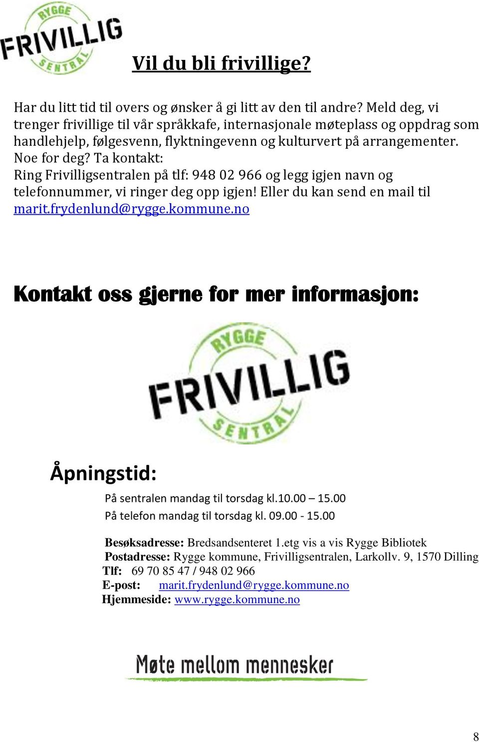 Ta kontakt: Ring Frivilligsentralen på tlf: 948 02 966 og legg igjen navn og telefonnummer, vi ringer deg opp igjen! Eller du kan send en mail til marit.frydenlund@rygge.kommune.