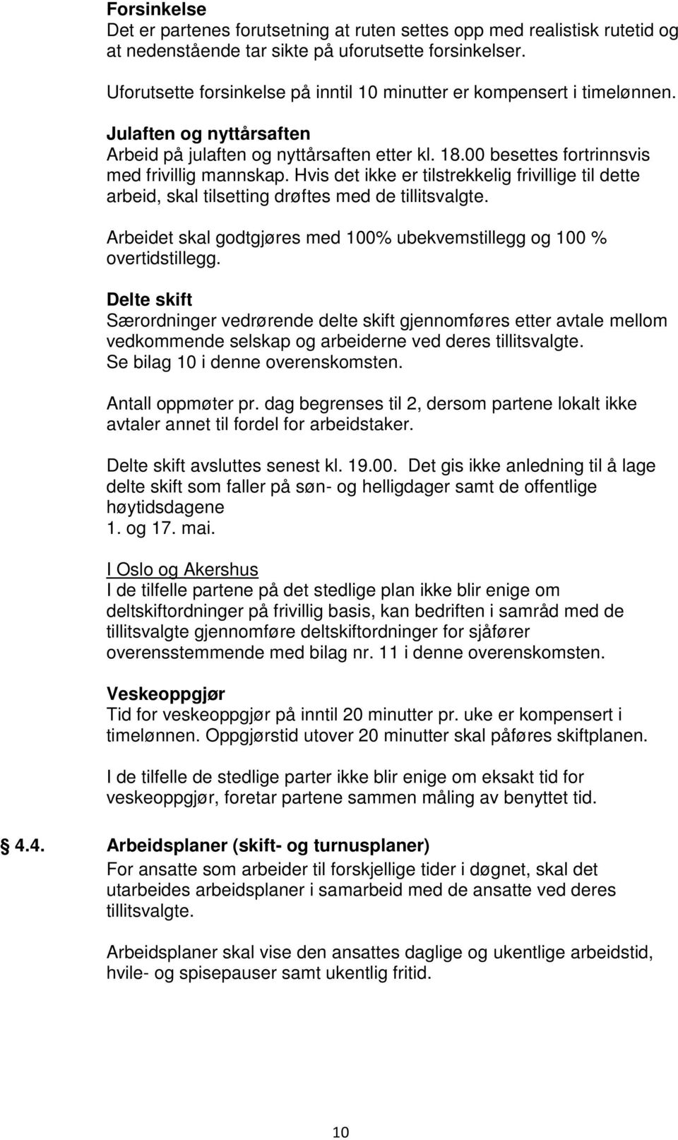 Hvis det ikke er tilstrekkelig frivillige til dette arbeid, skal tilsetting drøftes med de tillitsvalgte. Arbeidet skal godtgjøres med 100% ubekvemstillegg og 100 % overtidstillegg.