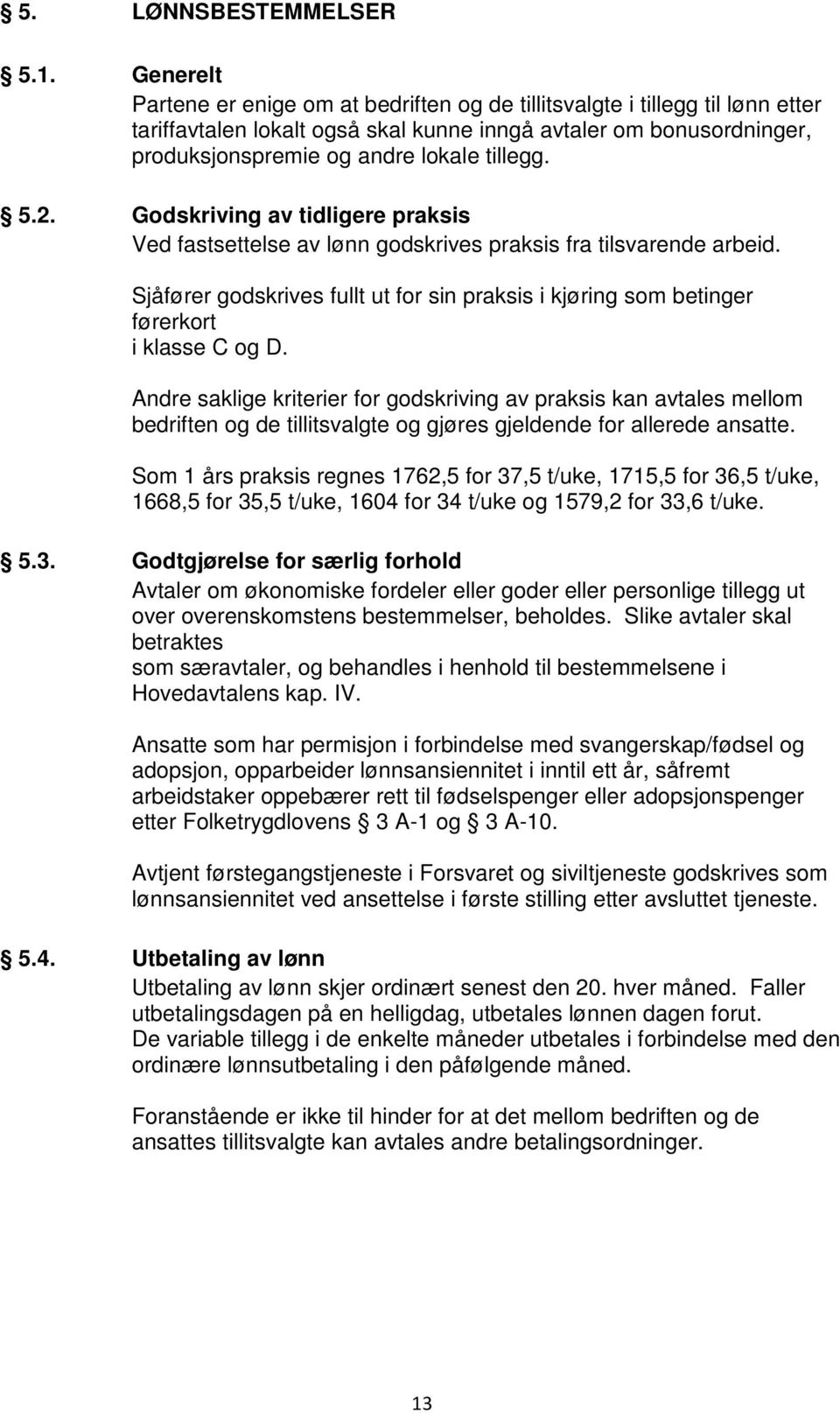 5.2. Godskriving av tidligere praksis Ved fastsettelse av lønn godskrives praksis fra tilsvarende arbeid. Sjåfører godskrives fullt ut for sin praksis i kjøring som betinger førerkort i klasse C og D.