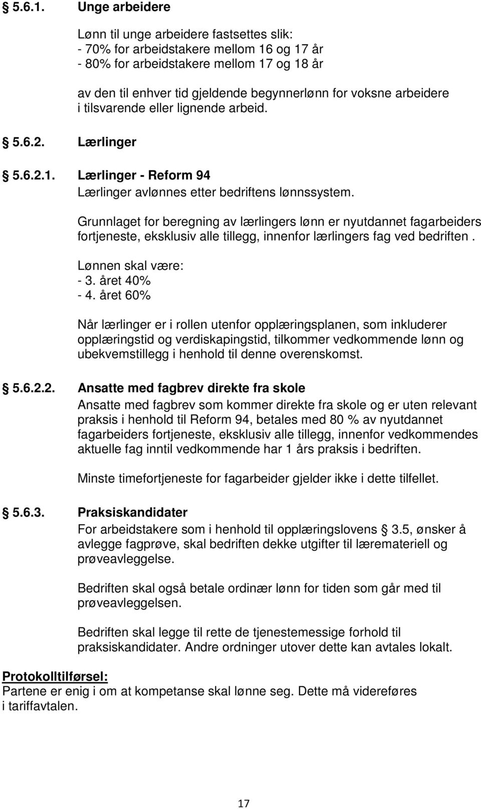 arbeidere i tilsvarende eller lignende arbeid. 5.6.2.1. Lærlinger - Reform 94 Lærlinger avlønnes etter bedriftens lønnssystem.