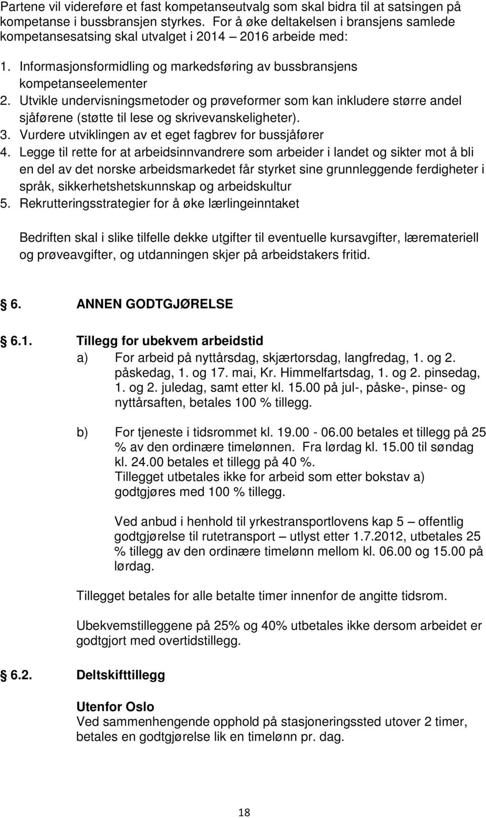 Utvikle undervisningsmetoder og prøveformer som kan inkludere større andel sjåførene (støtte til lese og skrivevanskeligheter). 3. Vurdere utviklingen av et eget fagbrev for bussjåfører 4.