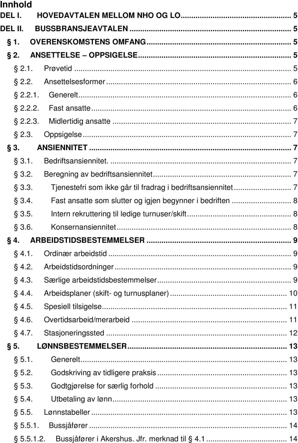 .. 7 3.4. Fast ansatte som slutter og igjen begynner i bedriften... 8 3.5. Intern rekruttering til ledige turnuser/skift... 8 3.6. Konsernansiennitet... 8 4. ARBEIDSTIDSBESTEMMELSER... 9 4.1.