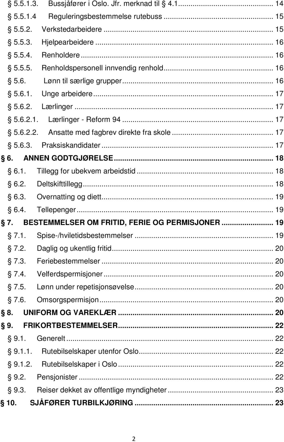 Praksiskandidater... 17 6. ANNEN GODTGJØRELSE... 18 6.1. Tillegg for ubekvem arbeidstid... 18 6.2. Deltskifttillegg... 18 6.3. Overnatting og diett... 19 6.4. Tellepenger... 19 7.