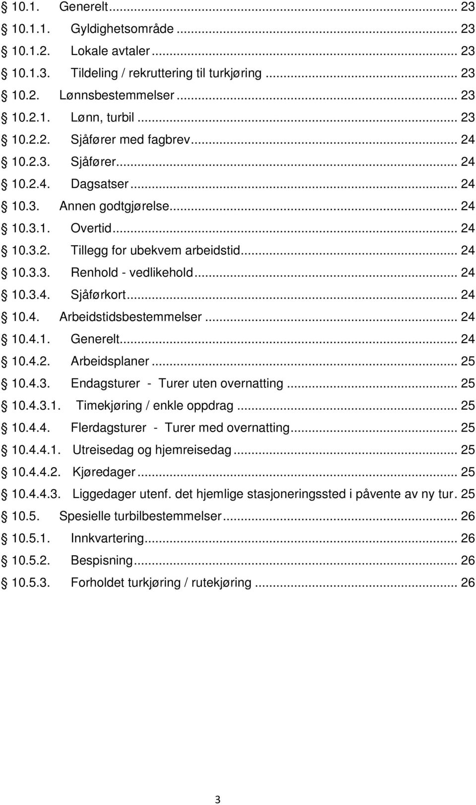 .. 24 10.4. Arbeidstidsbestemmelser... 24 10.4.1. Generelt... 24 10.4.2. Arbeidsplaner... 25 10.4.3. Endagsturer - Turer uten overnatting... 25 10.4.3.1. Timekjøring / enkle oppdrag... 25 10.4.4. Flerdagsturer - Turer med overnatting.