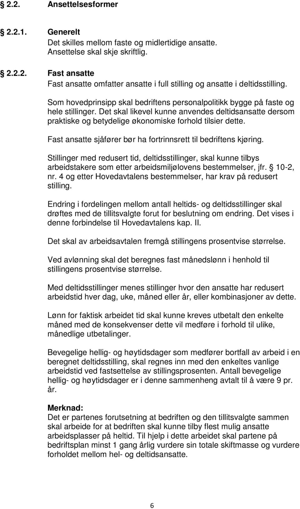 Fast ansatte sjåfører bør ha fortrinnsrett til bedriftens kjøring. Stillinger med redusert tid, deltidsstillinger, skal kunne tilbys arbeidstakere som etter arbeidsmiljølovens bestemmelser, jfr.