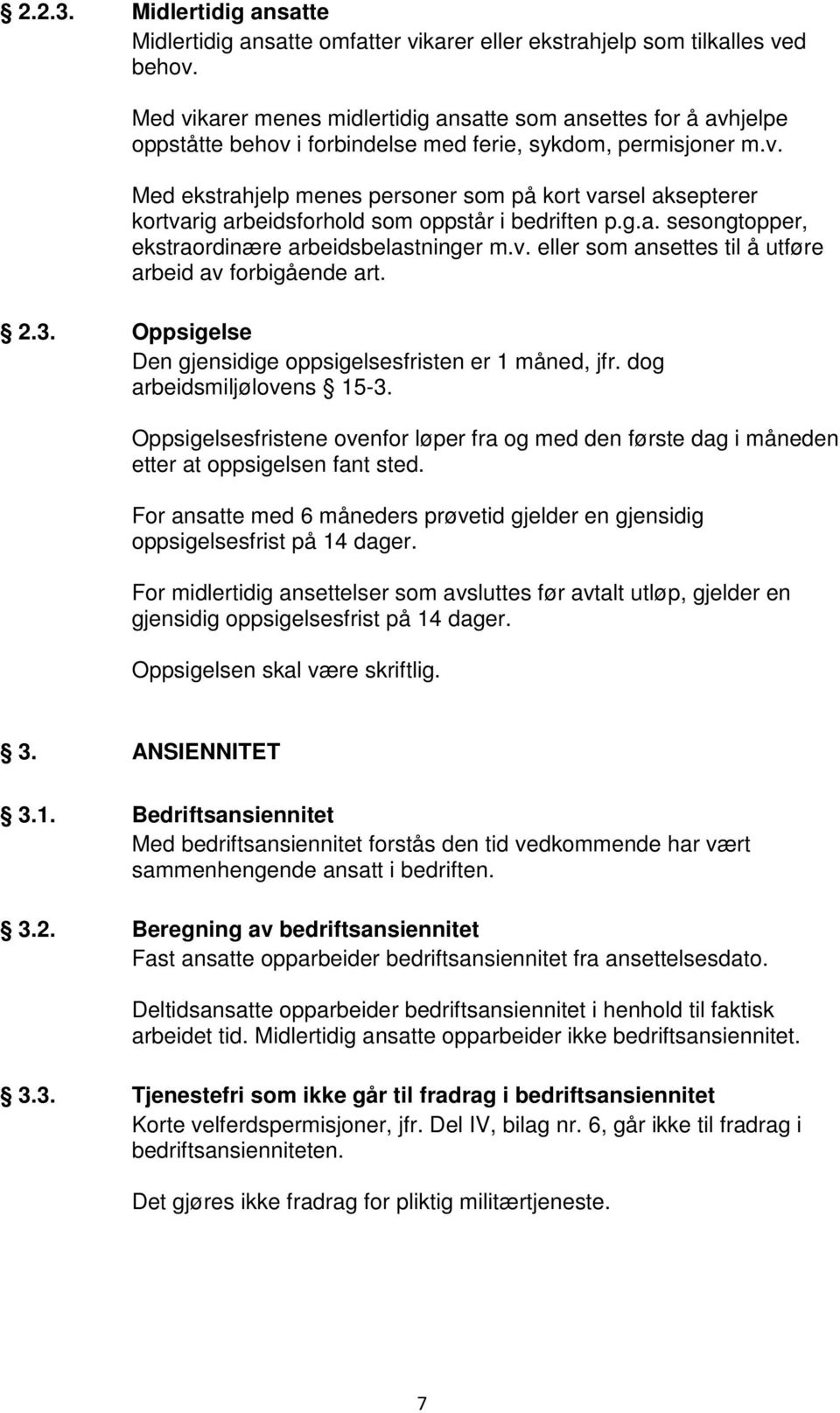 g.a. sesongtopper, ekstraordinære arbeidsbelastninger m.v. eller som ansettes til å utføre arbeid av forbigående art. 2.3. Oppsigelse Den gjensidige oppsigelsesfristen er 1 måned, jfr.