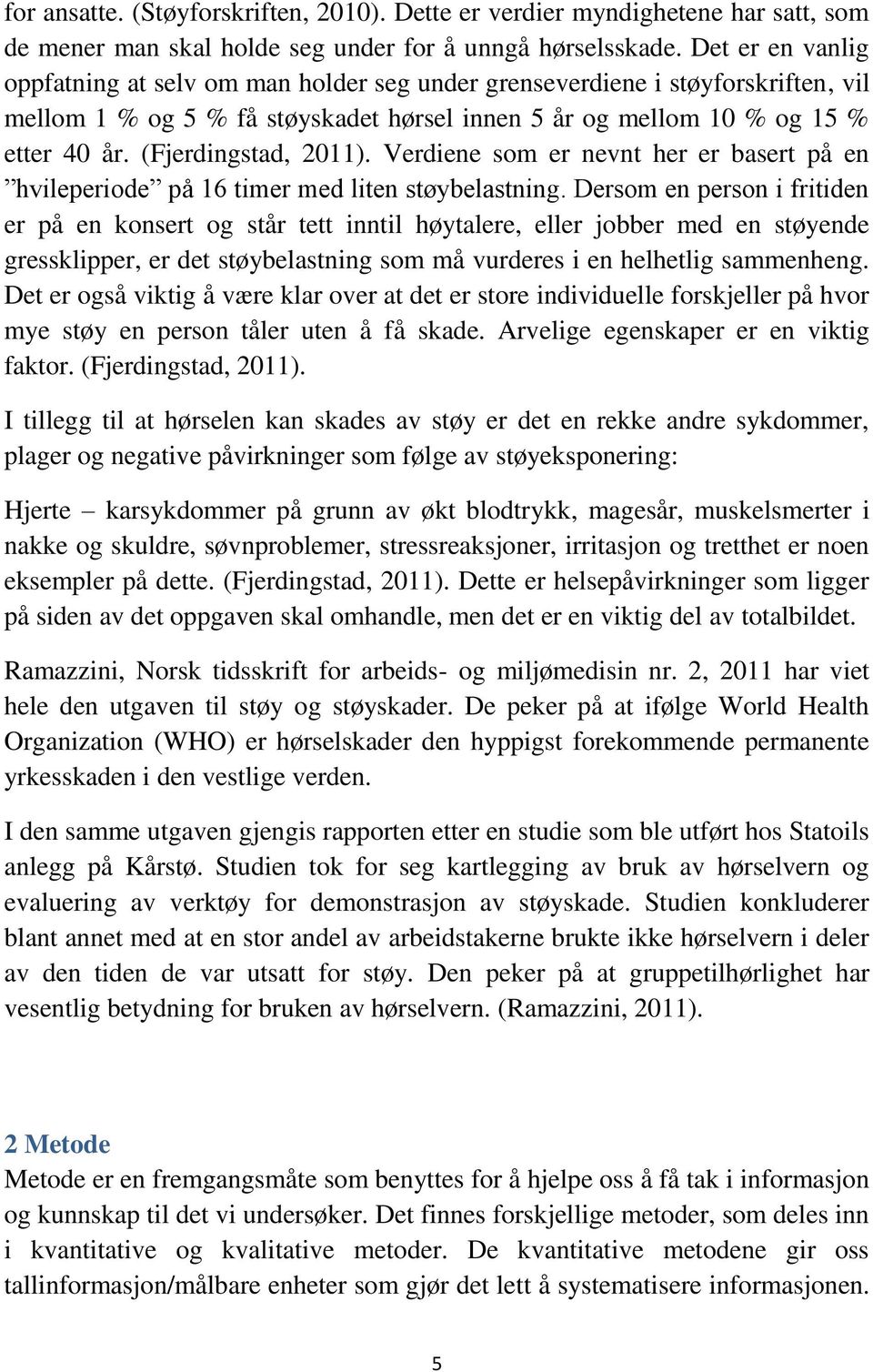 (Fjerdingstad, 2011). Verdiene som er nevnt her er basert på en hvileperiode på 16 timer med liten støybelastning.