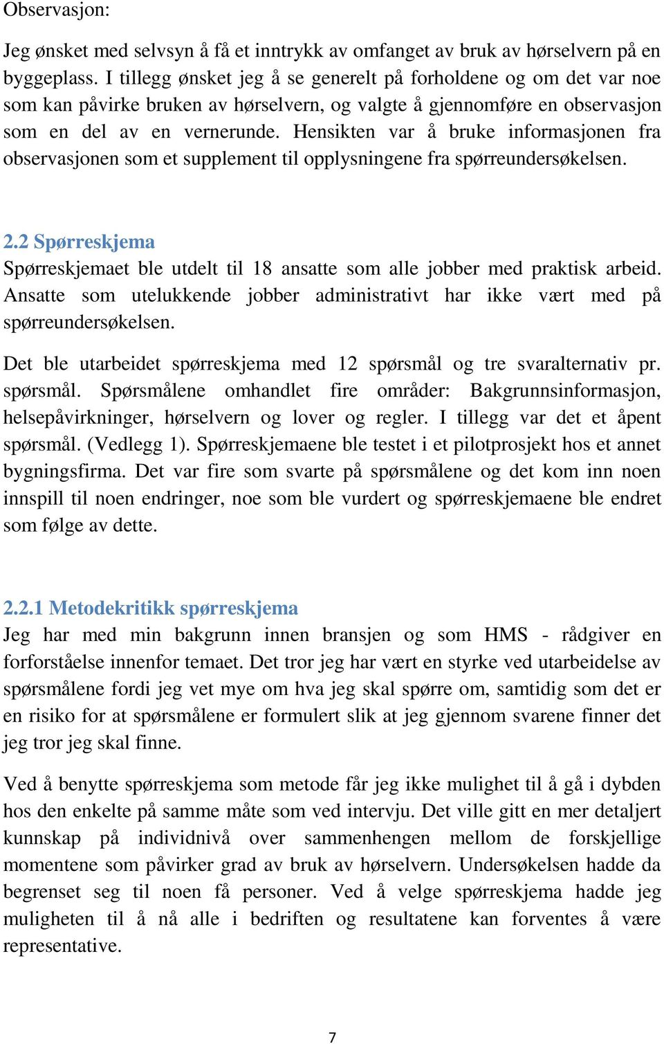 Hensikten var å bruke informasjonen fra observasjonen som et supplement til opplysningene fra spørreundersøkelsen. 2.